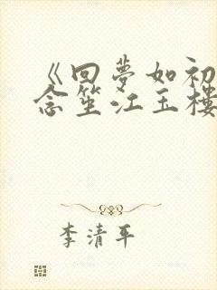 《回梦如初》阮念笙江玉楼