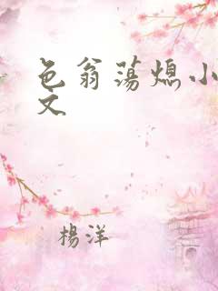 色翁荡熄小说全文