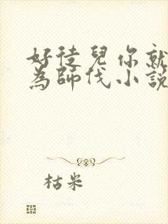 好徒儿你就饶了为师伐小说哪里看