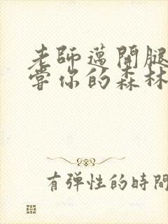 老师迈开腿让尝尝你的森林应用