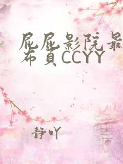 屁屁影院最新发布页CCYY