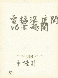 电梯深度开发1 v6笔趣阁