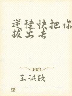 逆徒快把你东西拔出去