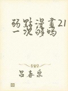 弱点漫画21话一次够吗