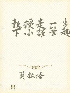 教授走一步撞一下小说笔趣阁