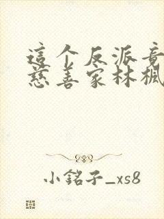 这个反派竟然是慈善家林枫