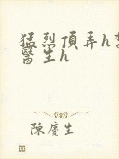 猛烈顶弄h禁欲医生h