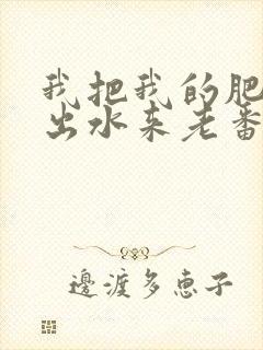 我把我的肥岳日出水来老番本