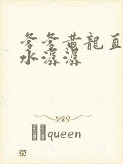 爹爹黄龙直捣溪水潺潺