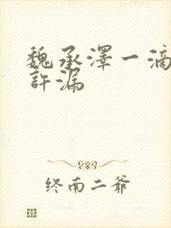 魏承泽一滴都不许漏