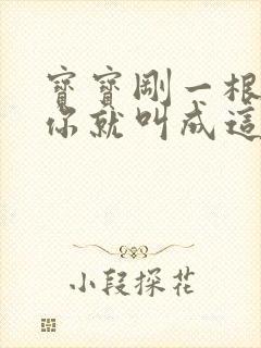 宝宝刚一根手指你就叫成这样