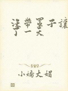 没带罩子让他C了一天