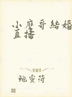 小么哥结婚视频直播