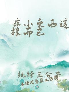 疼小东西这才一根而已