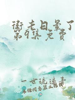 卫老日晕了淑蓉第9集免费