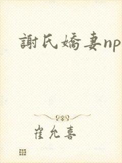 谢氏娇妻nph
