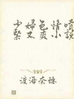 少妇色情喷水又紧又爽小说