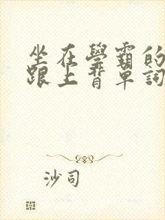 坐在学霸的大子跟上背单词