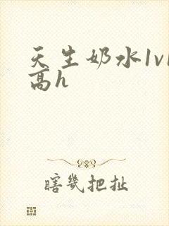 天生奶水1v1高h