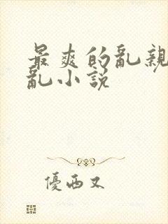 最爽的乱亲嫲嫲乱小说