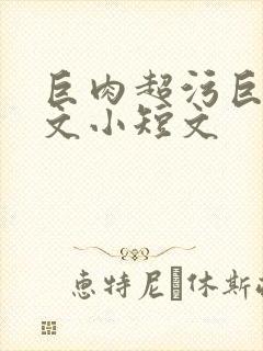 巨肉超污巨黄h文小短文