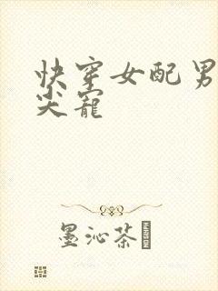 快穿女配男主心尖宠