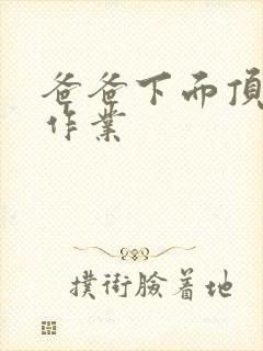 爸爸下面顶我做作业