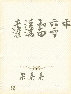 老汉和乖乖女H灌满白雪