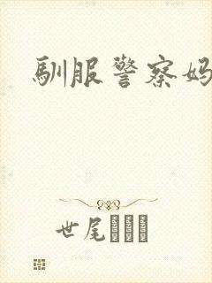 驯服警察妈妈