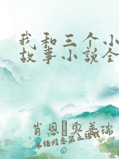 我和三个小女的故事小说全集