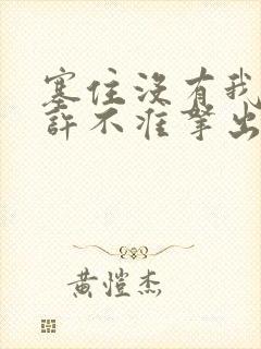 塞住没有我的允许不准拿出来