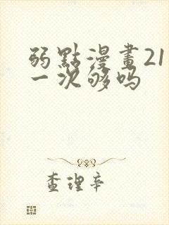 弱点漫画21话一次够吗