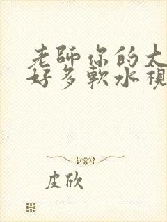 老师你的大兔子好多软水视频