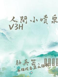 人间小喷泉H1V3H
