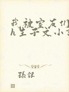 我被室友们强了h生子文小说