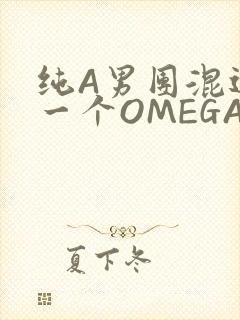 纯A男团混进了一个OMEGA