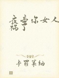 夜帝你女人又闯祸了