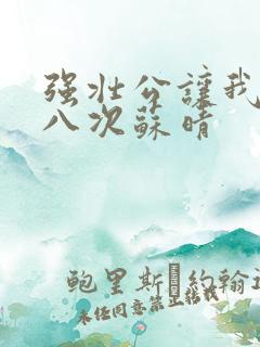 强壮公让我高潮八次苏晴