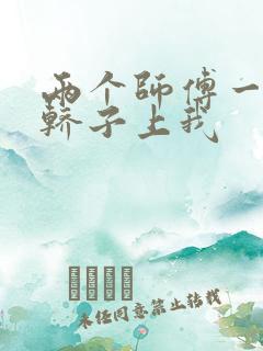 两个师傅一起在轿子上我