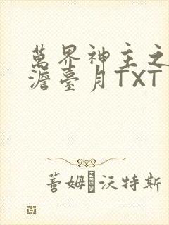 万界神主之强插澹台月TXT