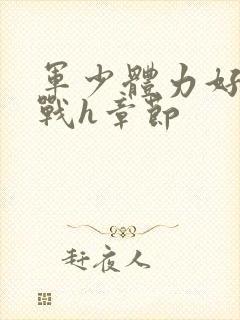 军少体力好夜夜战h章节