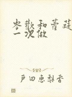 岑欢和藿莛东第一次做