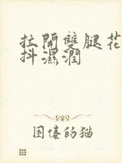 拉开双腿花蒂颤抖湿润