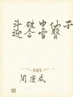 斗破中仙子哮喘迎合雪臀