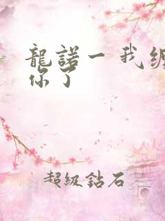 龙诺一 我缠定你了