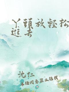 丫头放轻松让我进去