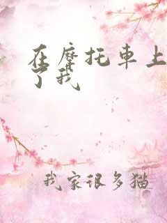 在摩托车上面要了我