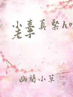 小喜真紧h嘶爽老子