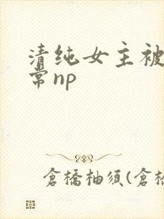 清纯女主被脔日常np