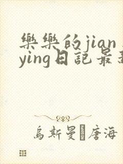 乐乐的jianying日记最新章节阅读